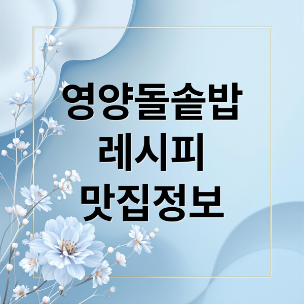 영양돌솥밥 A to Z: 맛집 정보부터 집에서 만드는 레시피, 유래까지! 7