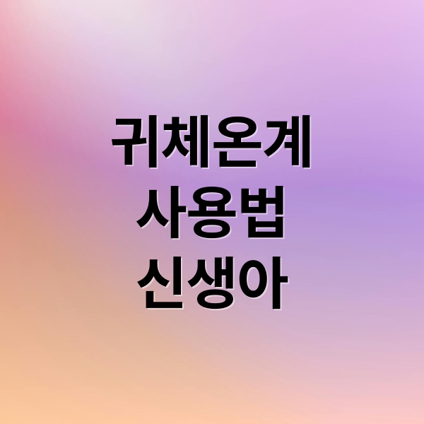 귀체온계 완벽 가이드: 선택부터 사용법, 신생아 체온 측정까지! 5